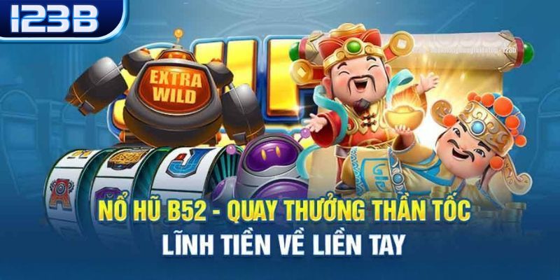 Những thông tin tổng quan về nổ hũ B52